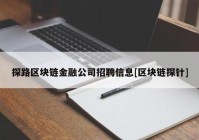 探路区块链金融公司招聘信息[区块链探针]