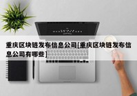 重庆区块链发布信息公司[重庆区块链发布信息公司有哪些]