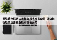 区块链物联网应用概念股有哪些公司[区块链物联网应用概念股有哪些公司]