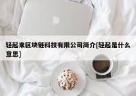 轻起来区块链科技有限公司简介[轻起是什么意思]