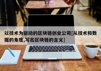 以技术为驱动的区块链创业公司[从技术和数据的角度,写出区块链的含义]